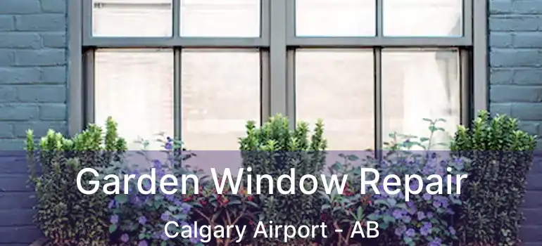  Garden Window Repair Calgary Airport - AB