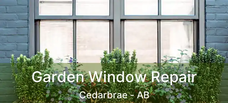 Garden Window Repair Cedarbrae - AB