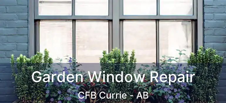  Garden Window Repair CFB Currie - AB