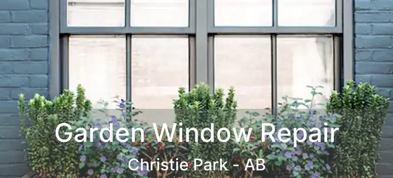  Garden Window Repair Christie Park - AB