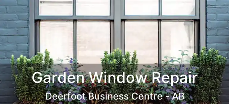  Garden Window Repair Deerfoot Business Centre - AB