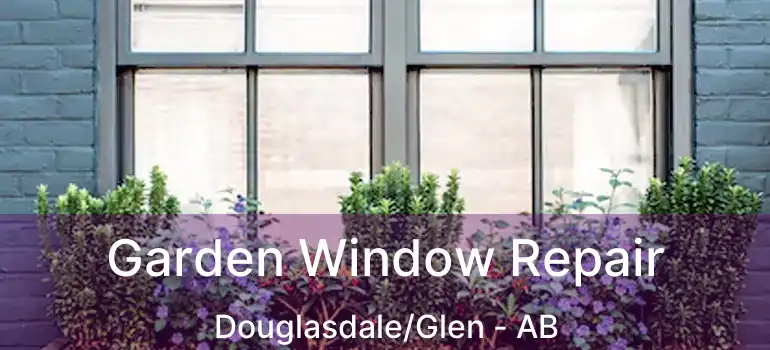  Garden Window Repair Douglasdale/Glen - AB