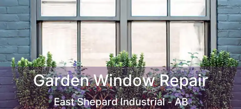  Garden Window Repair East Shepard Industrial - AB