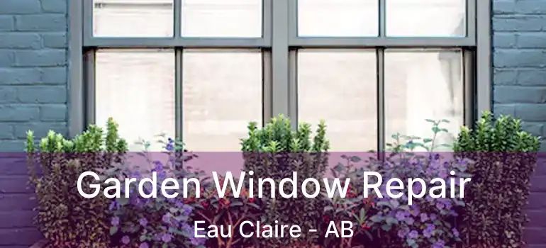  Garden Window Repair Eau Claire - AB