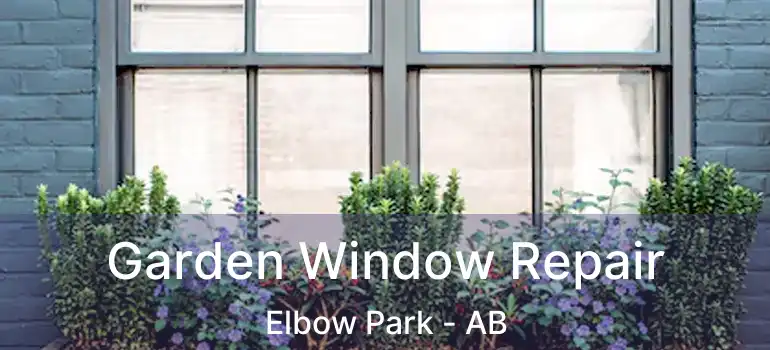  Garden Window Repair Elbow Park - AB