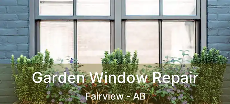  Garden Window Repair Fairview - AB
