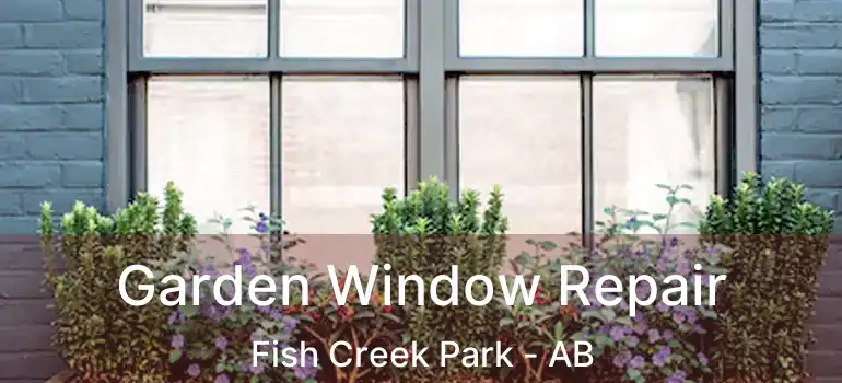  Garden Window Repair Fish Creek Park - AB