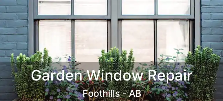  Garden Window Repair Foothills - AB