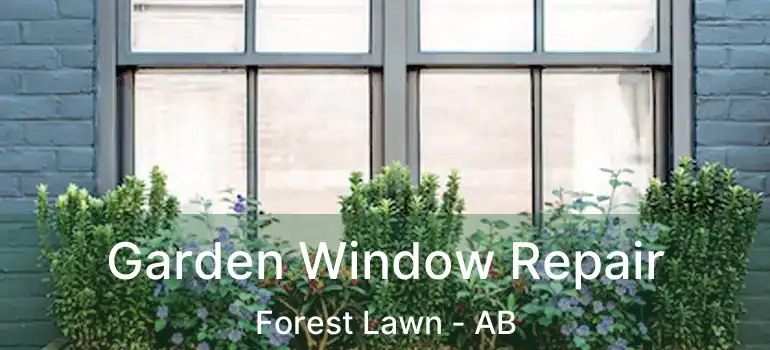  Garden Window Repair Forest Lawn - AB
