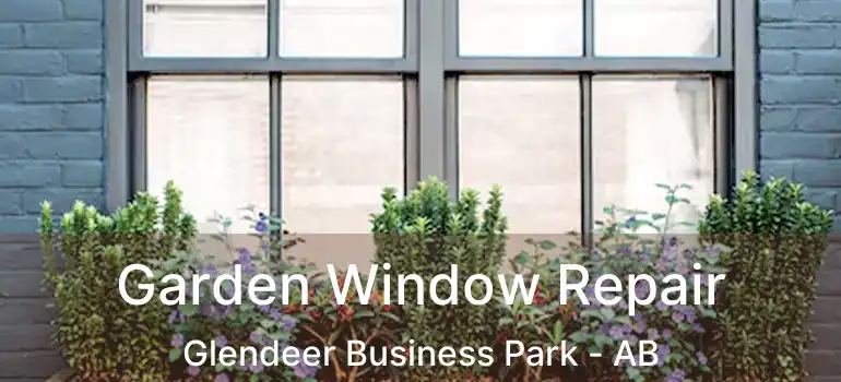  Garden Window Repair Glendeer Business Park - AB