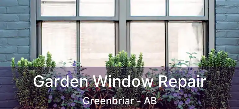  Garden Window Repair Greenbriar - AB