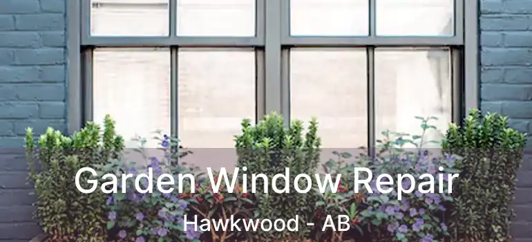  Garden Window Repair Hawkwood - AB