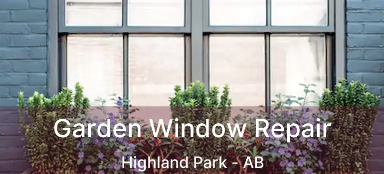  Garden Window Repair Highland Park - AB