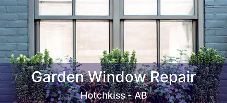  Garden Window Repair Hotchkiss - AB