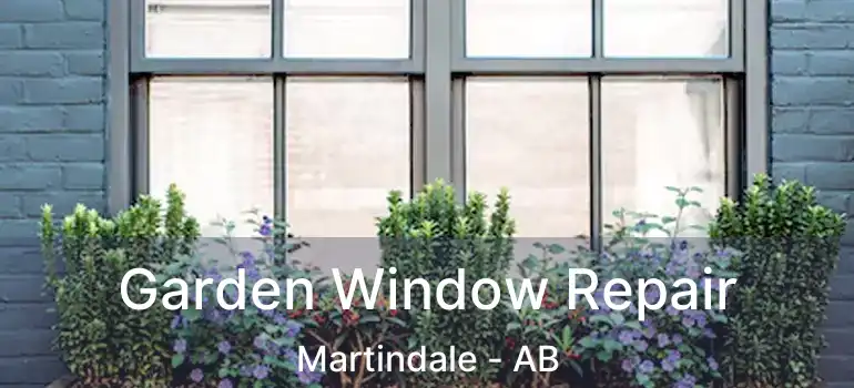  Garden Window Repair Martindale - AB