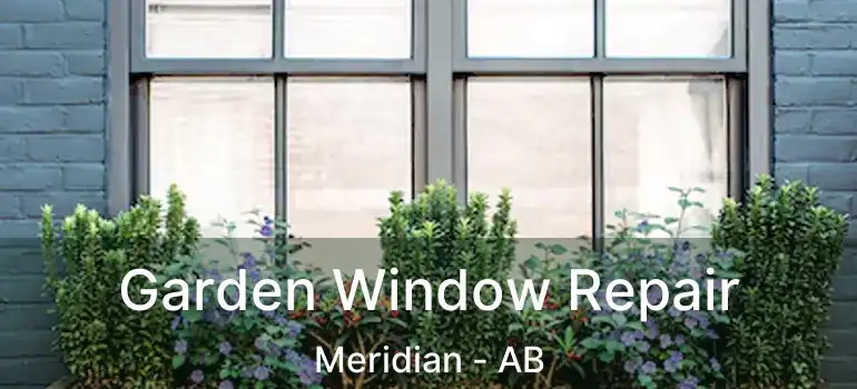  Garden Window Repair Meridian - AB