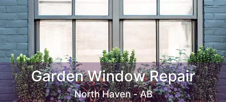  Garden Window Repair North Haven - AB