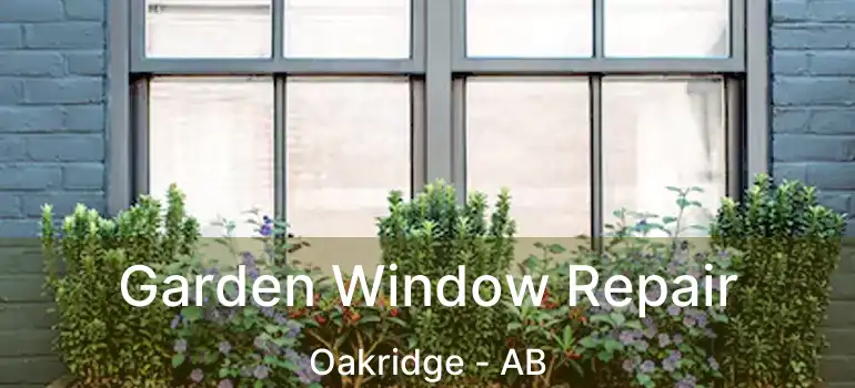  Garden Window Repair Oakridge - AB