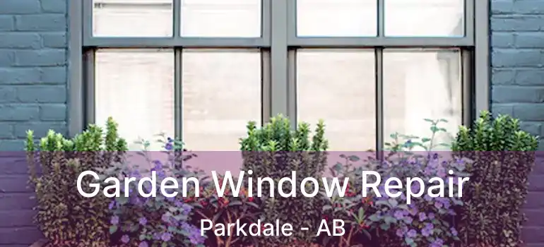  Garden Window Repair Parkdale - AB