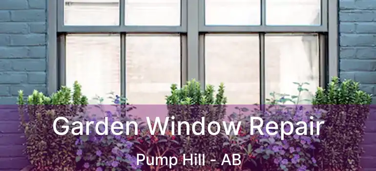  Garden Window Repair Pump Hill - AB