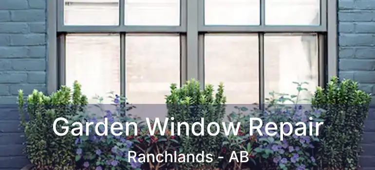  Garden Window Repair Ranchlands - AB