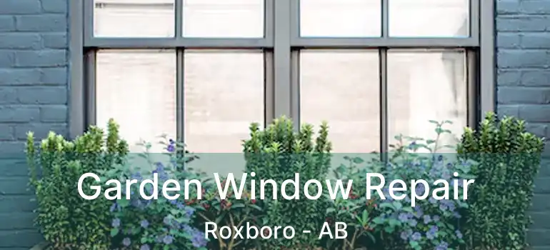  Garden Window Repair Roxboro - AB