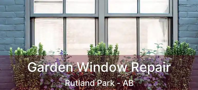 Garden Window Repair Rutland Park - AB