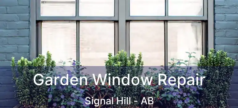  Garden Window Repair Signal Hill - AB