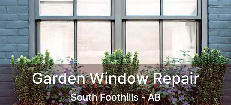  Garden Window Repair South Foothills - AB