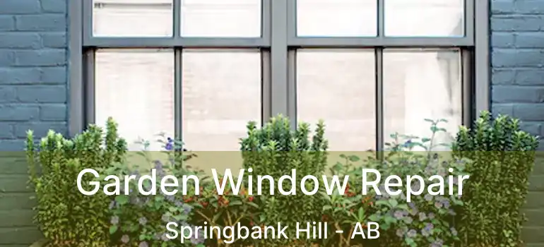  Garden Window Repair Springbank Hill - AB
