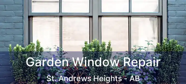  Garden Window Repair St. Andrews Heights - AB