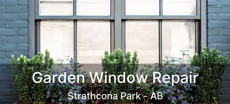  Garden Window Repair Strathcona Park - AB