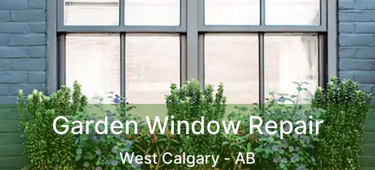  Garden Window Repair West Calgary - AB