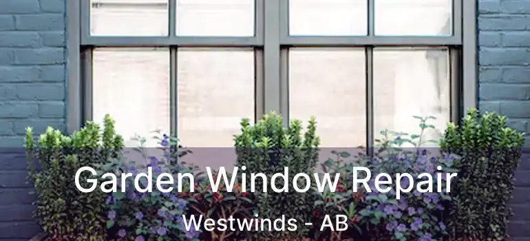  Garden Window Repair Westwinds - AB
