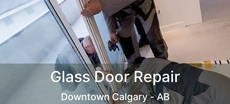  Glass Door Repair Downtown Calgary - AB