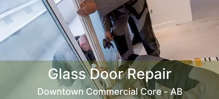  Glass Door Repair Downtown Commercial Core - AB
