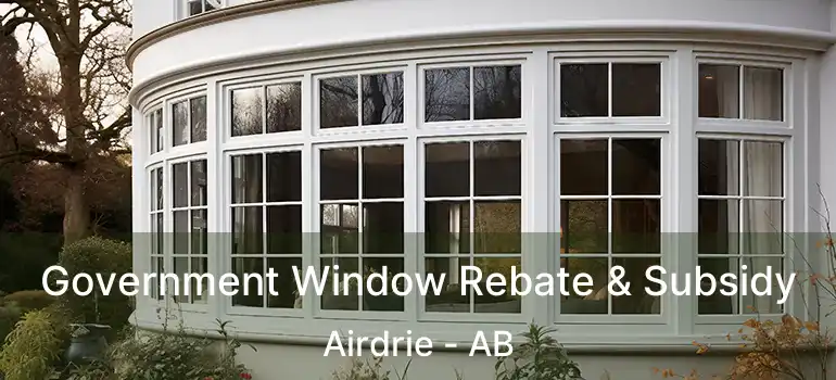  Government Window Rebate & Subsidy Airdrie - AB