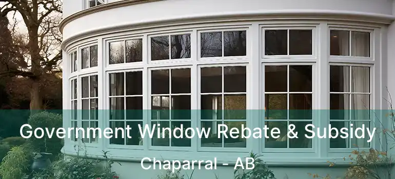  Government Window Rebate & Subsidy Chaparral - AB