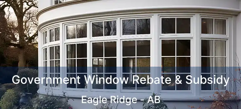 Government Window Rebate & Subsidy Eagle Ridge - AB
