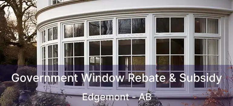  Government Window Rebate & Subsidy Edgemont - AB