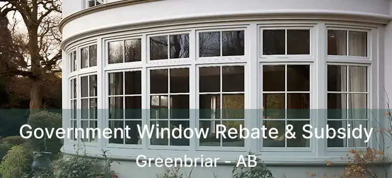  Government Window Rebate & Subsidy Greenbriar - AB