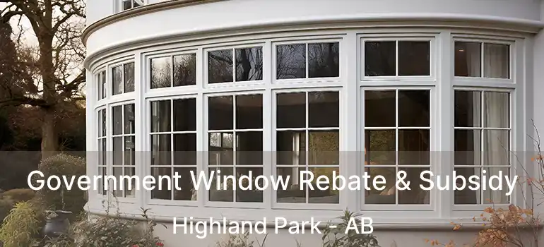  Government Window Rebate & Subsidy Highland Park - AB