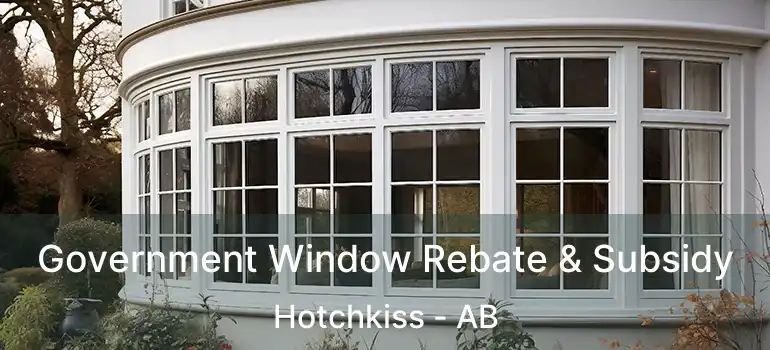  Government Window Rebate & Subsidy Hotchkiss - AB