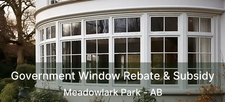  Government Window Rebate & Subsidy Meadowlark Park - AB