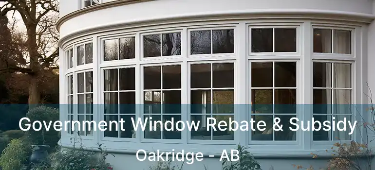  Government Window Rebate & Subsidy Oakridge - AB