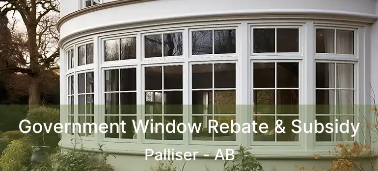  Government Window Rebate & Subsidy Palliser - AB