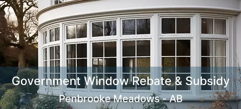 Government Window Rebate & Subsidy Penbrooke Meadows - AB