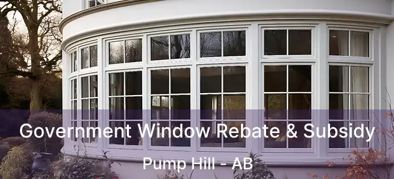  Government Window Rebate & Subsidy Pump Hill - AB