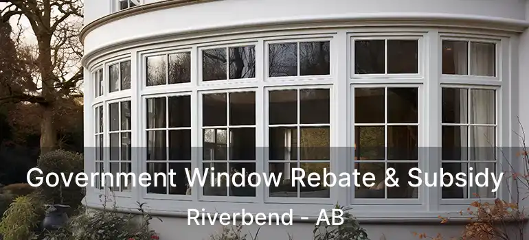  Government Window Rebate & Subsidy Riverbend - AB
