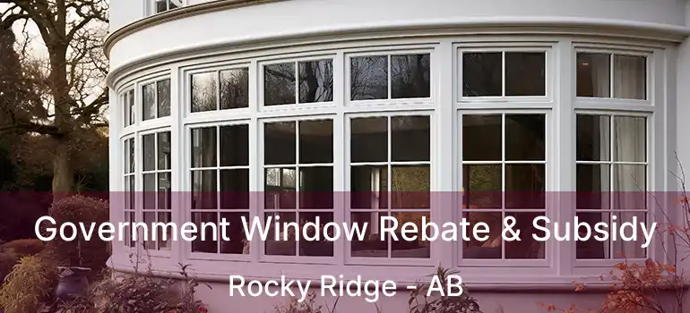  Government Window Rebate & Subsidy Rocky Ridge - AB